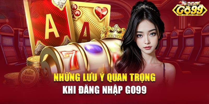 Thành viên cần kiểm tra tài khoản Go99 trước khi đăng nhập