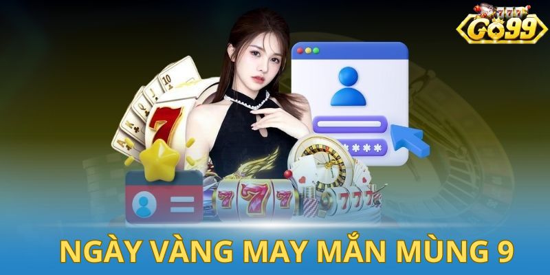 Tổng quan về chương trình ngày vàng may mắn mùng 9